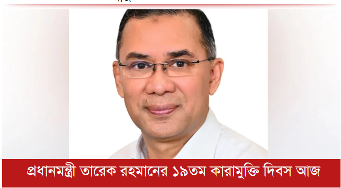 প্রধানমন্ত্রী তারেক রহমানের ১৯তম কারামুক্তি দিবস আজ