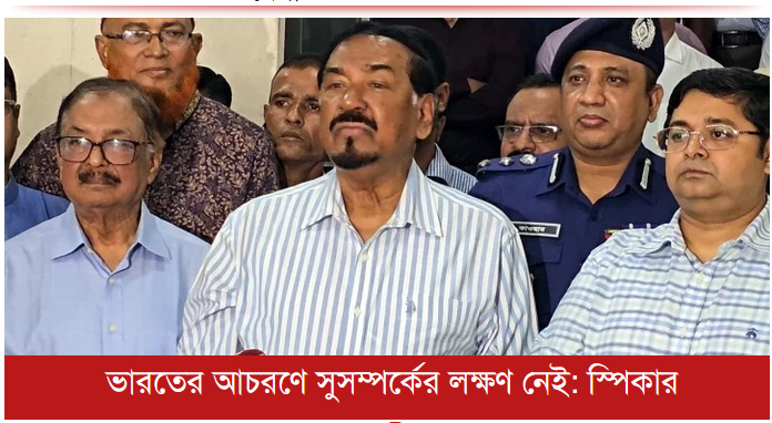 ভারতের আচরণে সুসম্পর্কের লক্ষণ নেই: স্পিকার