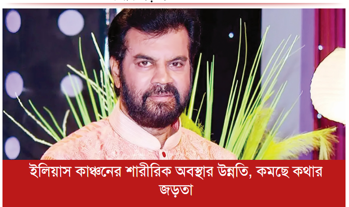 ইলিয়াস কাঞ্চনের শারীরিক অবস্থার উন্নতি, কমছে কথার জড়তা