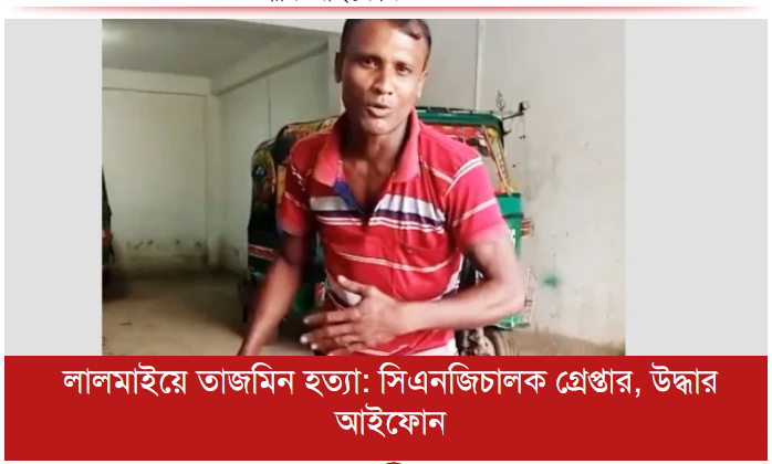 লালমাইয়ে তাজমিন হত্যা: সিএনজিচালক গ্রেপ্তার, উদ্ধার আইফোন