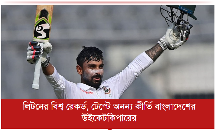 লিটনের বিশ্ব রেকর্ড, টেস্টে অনন্য কীর্তি বাংলাদেশের উইকেটকিপারের